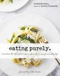 Title: Eating Purely: More Than 100 All-Natural, Organic, Gluten-Free Recipes for a Healthy Life, Author: Elizabeth Stein