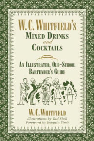 Title: W. C. Whitfield's Mixed Drinks and Cocktails: An Illustrated, Old-School Bartender's Guide, Author: W. C. Whitfield