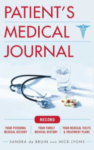 Title: The Patient's Medical Journal: Record Your Personal Medical History, Your Family Medical History, Your Medical Visits & Treatment Plans, Author: Sandra de Bruin