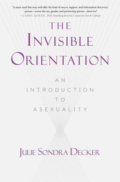 The Invisible Orientation: An Introduction to Asexuality * Next Generation Indie Book Awards Winner in LGBT *