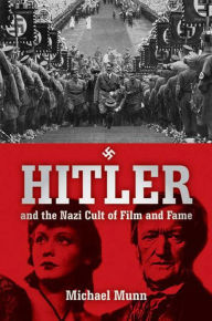 Title: Hitler and the Nazi Cult of Film and Fame, Author: Michael Munn