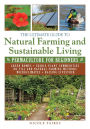 The Ultimate Guide to Natural Farming and Sustainable Living: Permaculture for Beginners