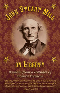 Title: John Stuart Mill on Tyranny and Liberty: Wisdom from a Founder of Modern Freedom, Author: Joseph B. Healy