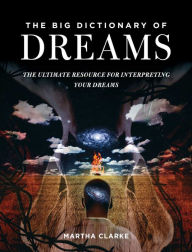 Title: The Big Dictionary of Dreams: The Ultimate Resource for Interpreting Your Dreams, Author: Martha Clarke