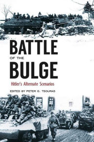 Title: Battle of the Bulge: Hitler's Alternate Scenarios, Author: Peter G. Tsouras