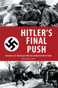 Title: Hitler's Final Push: The Battle of the Bulge from the German Point of View, Author: Danny S. Parker