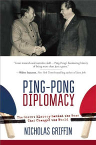 Title: Ping-Pong Diplomacy: The Secret History Behind the Game That Changed the World, Author: Nicholas Griffin