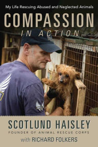 Title: Compassion in Action: My Life Rescuing Abused and Neglected Animals, Author: Scotlund Haisley