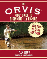 Title: The ORVIS Kids' Guide to Beginning Fly Fishing: Easy Tips To Catch Fish Today, Author: Tyler Befus