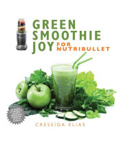 Title: Green Smoothie Joy for Nutribullet, Author: Cressida Elias