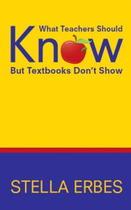 Title: What Teachers Should Know But Textbooks Don't Show, Author: Stella Erbes