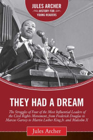 Title: They Had a Dream: The Struggles of Four of the Most Influential Leaders of the Civil Rights Movement, from Frederick Douglass to Marcus Garvey to Martin Luther King Jr. and Malcolm X, Author: Jules Archer