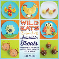 Title: Wild Eats and Adorable Treats: 40 Animal-Inspired Meals and Snacks for Kids, Author: Jill Mills