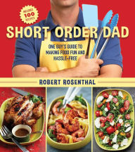 Title: Short Order Dad: One Guy's Guide to Making Food Fun and Hassle-Free, Author: Robert Rosenthal