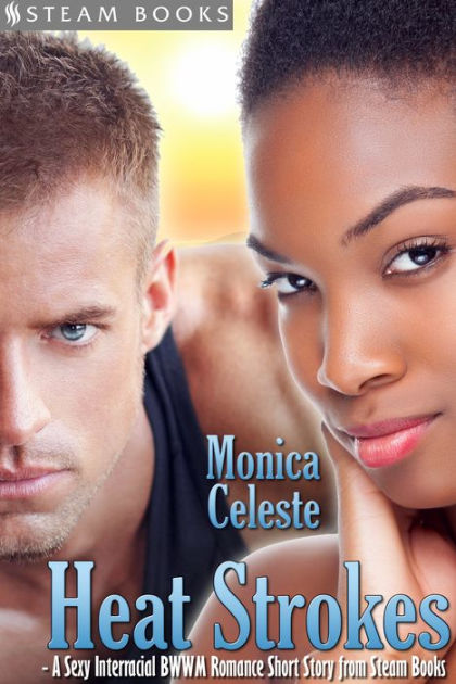 Heat Strokes A Sexy Interracial Bwwm Romance Short Story From Steam Books By Monica Celeste 