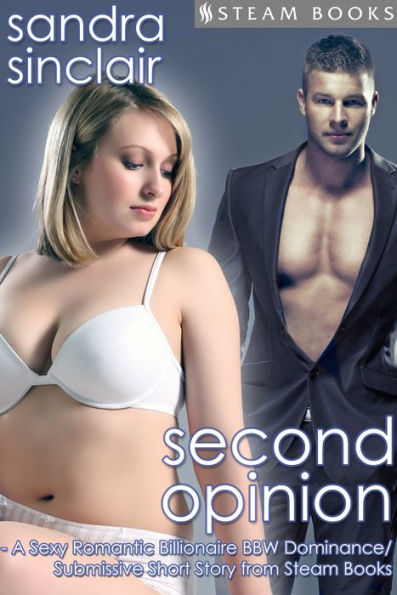 Second Opinion - A Sexy Romantic Billionaire BBW Dominance/Submissive Short Story from Steam Books