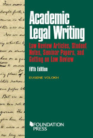 Title: Academic Legal Writing: Law Rev Articles, Student Notes, Seminar Papers, and Getting on Law Rev / Edition 5, Author: Eugene Volokh