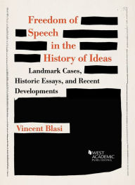 Title: Freedom of Speech in the History of Ideas: Landmark Cases, Historic Essays, and Recent Developments / Edition 1, Author: Vincent Blasi