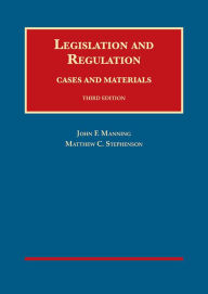 Title: Legislation and Regulation, Cases and Materials / Edition 3, Author: John Manning