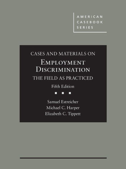 Cases and Materials on Employment Discrimination, the Field as Practiced / Edition 5