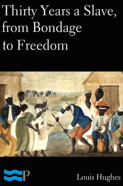 Thirty Years A Slave From Bondage To Freedom By Louis Hughes