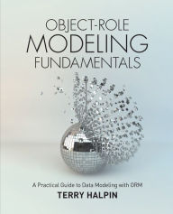 Title: Object-Role Modeling Fundamentals: A Practical Guide to Data Modeling with ORM, Author: Terry Halpin