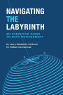 Navigating the Labyrinth: An Executive Guide to Data Management