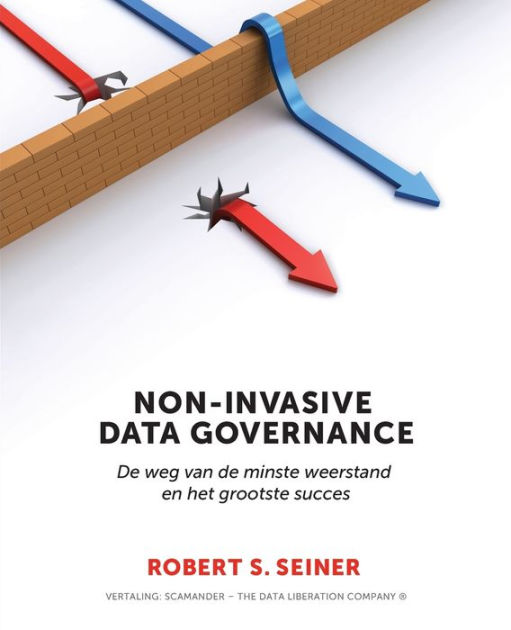 NonInvasive Data Governance De weg van de minste weerstand en het grootste succes by Robert NonInvasive Data Governance De weg van de minste weerstand en het grootste succes by Robert