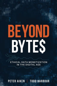 Title: Beyond Bytes: Ethical Data Monetization in the Digital Age, Author: Peter Aiken