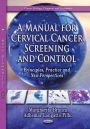 A Manual for Cervical Cancer Screening and Control : Principles, Practice and New Perspectives