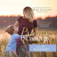 Title: Prières de Poche pour les Mamans: 40 prières simples pour la paix et le repos, Author: Max Lucado