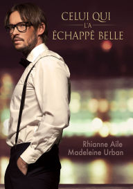 Title: Celui qui l'a ï¿½chappï¿½ belle, Author: Rhianne Aile