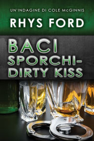 Title: Baci sporchi - Dirty Kiss, Author: Rhys Ford