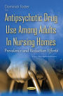Antipsychotic Drug Use Among Adults In Nursing Homes: Prevalence and Reduction Efforts