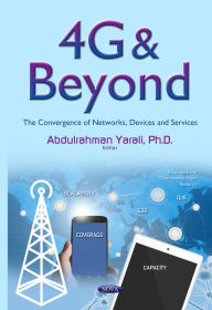 Title: 4G & Beyond : The Convergence of Networks, Devices and Services, Author: Abdulrahman Yarali