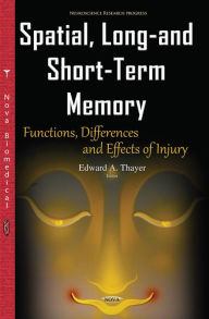 Title: Spatial, Long-and Short-Term Memory : Functions, Differences and Effects of Injury, Author: Edward A. Thayer
