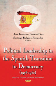 Title: Political Leadership in the Spanish Transition to Democracy (1975-1982), Author: Jose Francisco Jimenez-Diaz