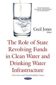 Title: The Role of State Revolving Funds in Clean Water and Drinking Water Infrastructure: Overview and Sustainability Issues, Author: Cecil Jones