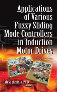 Title: Applications of Various Fuzzy Sliding Mode Controllers in Induction Motor Drives, Author: Ali Saghafinia