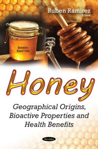 Title: Honey: Geographical Origins, Bioactive Properties and Health Benefits, Author: Ruben Ramirez