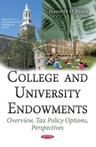 Title: College and University Endowments: Overview, Tax Policy Options, Perspectives, Author: Jeanette O'Brien