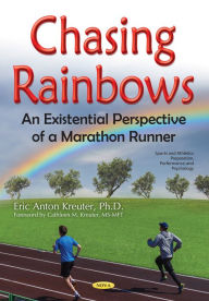 Title: Chasing Rainbows : An Existential Perspective of a Marathon Runner, Author: Eric Anton Kreuter Ph.D.
