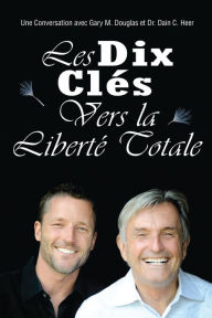 Title: Les Dix Clés Vers La Liberté Totale (French), Author: Gary M Douglas