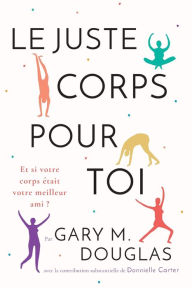Title: Le juste Corps pour toi (French), Author: Gary M Douglas