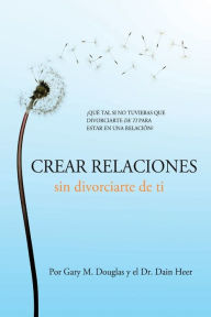 Title: Crear relaciones sin divorciarte de ti (Spanish), Author: Gary M Douglas
