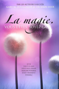 Title: La magie. VOUS L'Ã¯Â¿Â½TES. SOYEZ-LA. (French), Author: Gary M Douglas