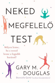 Title: Neked megfelelő test (Hungarian), Author: Gary M Douglas