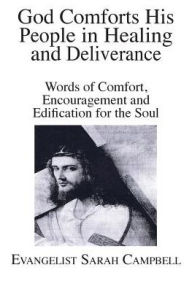 Title: God Comforts His People in Healing and Deliverance: Words of Comfort, Encouragement and Edification for the Soul, Author: Evangelist Sarah Campbell