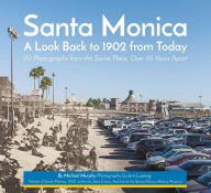 Title: Santa Monica - A Look Back to 1902 from Today: 110 Photographs from the Same Place, Over 115 Years Apart, Author: Michael Murphy