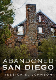 Title: Abandoned San Diego, Author: Jessica D. Johnson